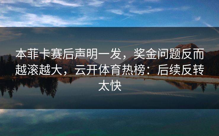 本菲卡赛后声明一发，奖金问题反而越滚越大，云开体育热榜：后续反转太快