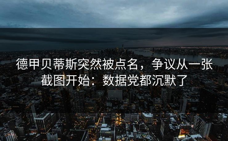 德甲贝蒂斯突然被点名，争议从一张截图开始：数据党都沉默了
