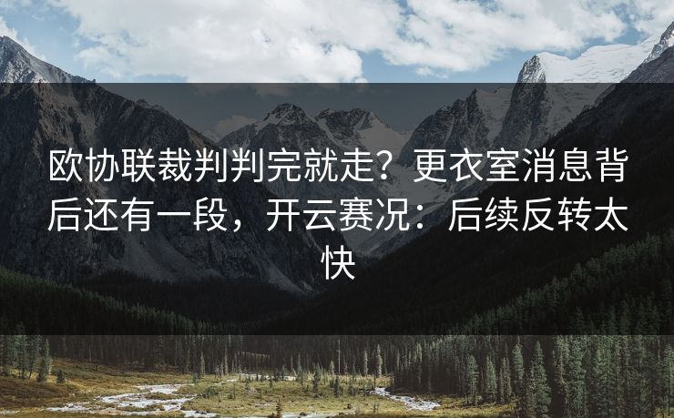 欧协联裁判判完就走？更衣室消息背后还有一段，开云赛况：后续反转太快